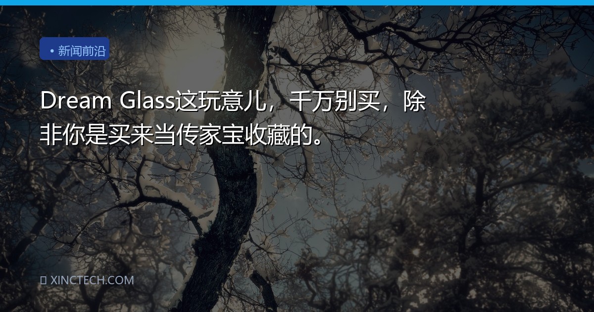 Dream Glass这玩意儿，千万别买，除非你是买来当传家宝收藏的。