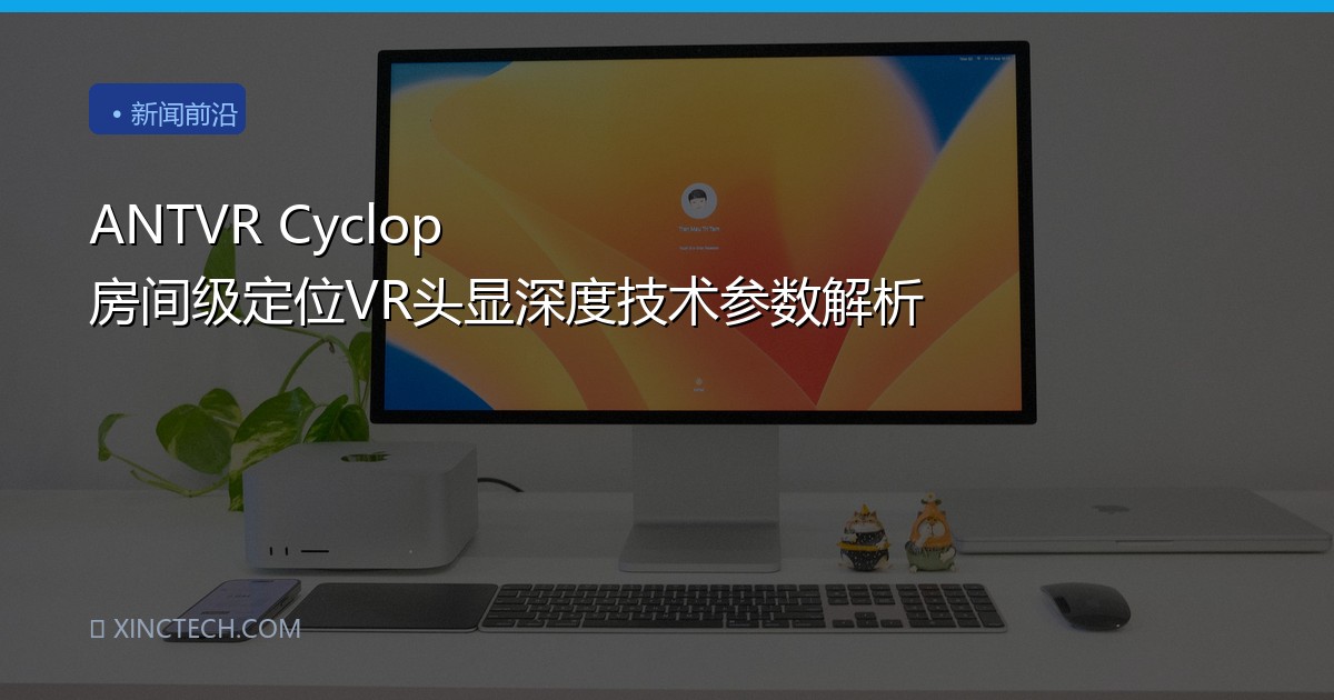 ANTVR Cyclop 房间级定位VR头显深度技术参数解析