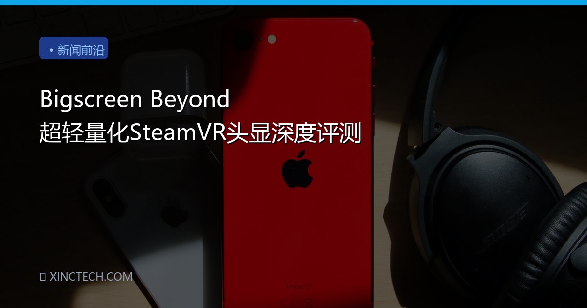 Bigscreen Beyond 超轻量化SteamVR头显深度评测