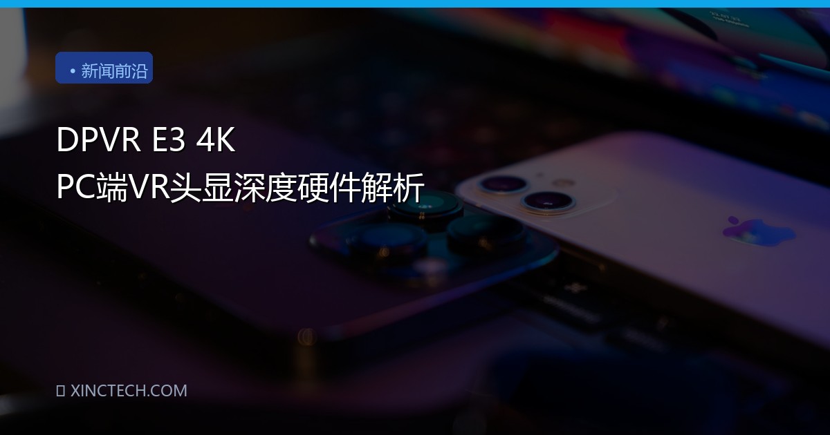 DPVR E3 4K PC端VR头显深度硬件解析