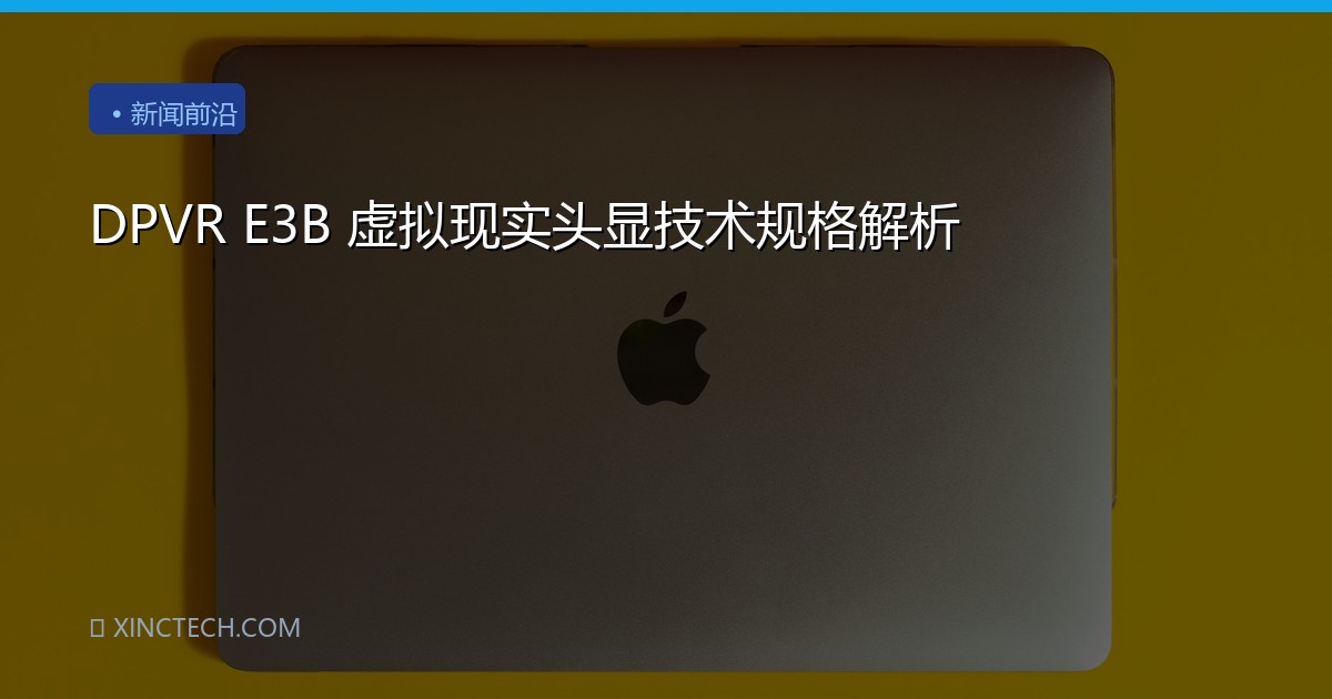 DPVR E3B 虚拟现实头显技术规格解析