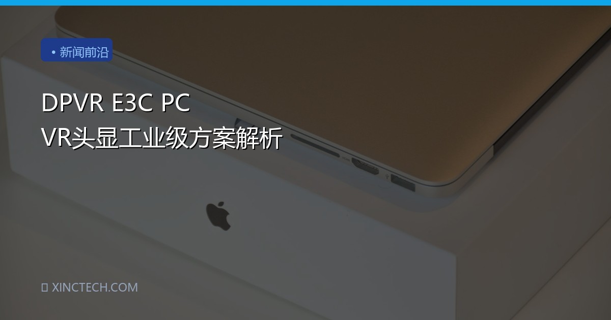 DPVR E3C PC VR头显工业级方案解析