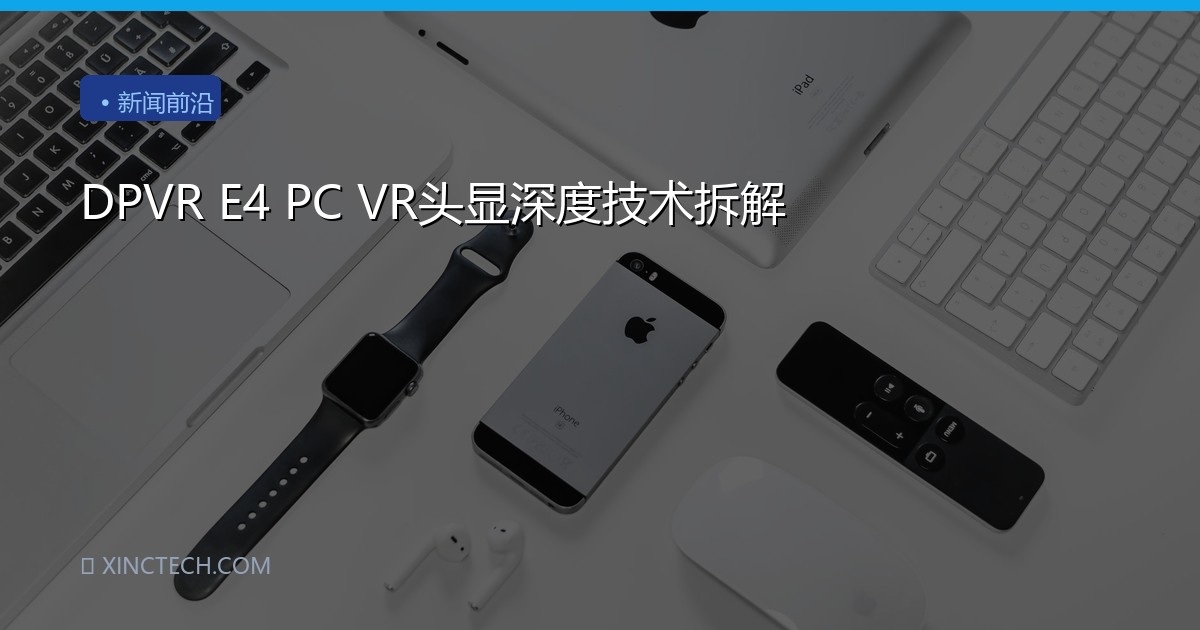 DPVR E4 PC VR头显深度技术拆解